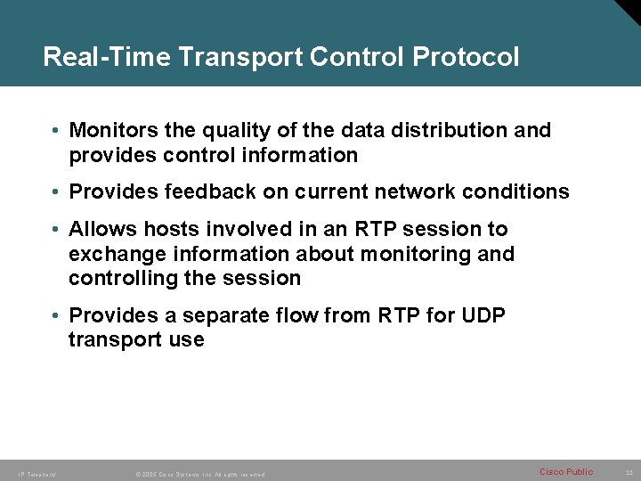 Real-Time Transport Control Protocol • Monitors the quality of the data distribution and provides