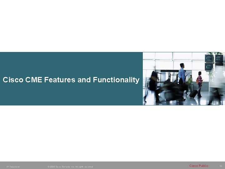 Cisco CME Features and Functionality IP Telephony © 2005 Cisco Systems, Inc. All rights