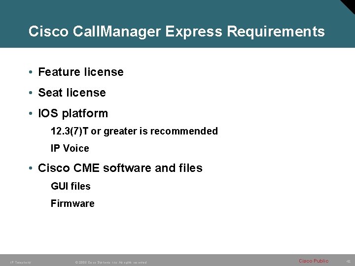 Cisco Call. Manager Express Requirements • Feature license • Seat license • IOS platform