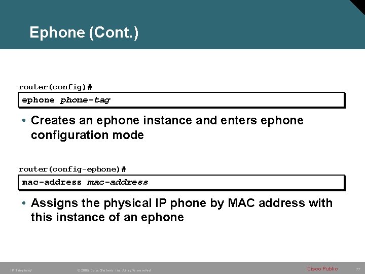 Ephone (Cont. ) router(config)# ephone-tag • Creates an ephone instance and enters ephone configuration