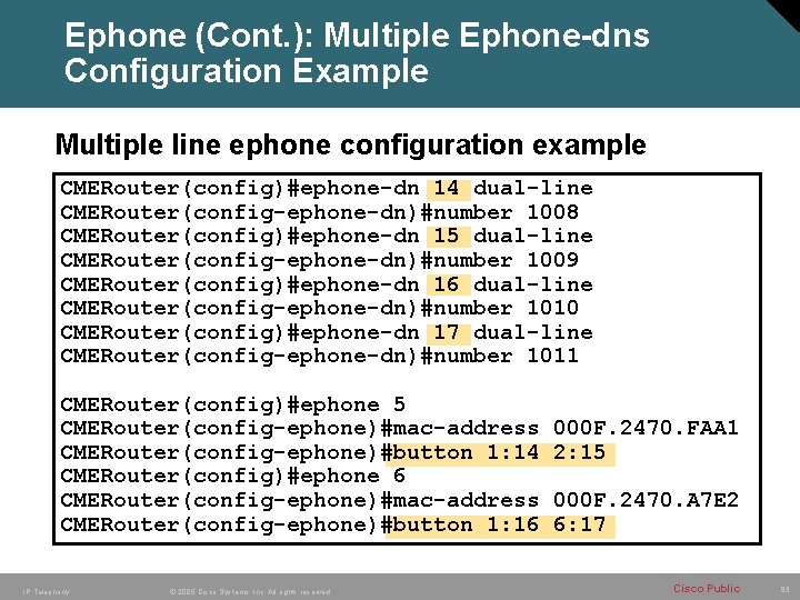 Ephone (Cont. ): Multiple Ephone-dns Configuration Example Multiple line ephone configuration example CMERouter(config)#ephone-dn 14