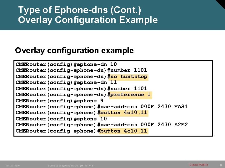 Type of Ephone-dns (Cont. ) Overlay Configuration Example Overlay configuration example CMERouter(config)#ephone-dn 10 CMERouter(config-ephone-dn)#number