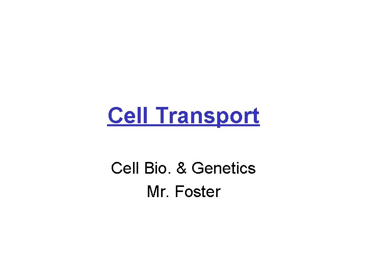 Cell Transport Cell Bio. & Genetics Mr. Foster 