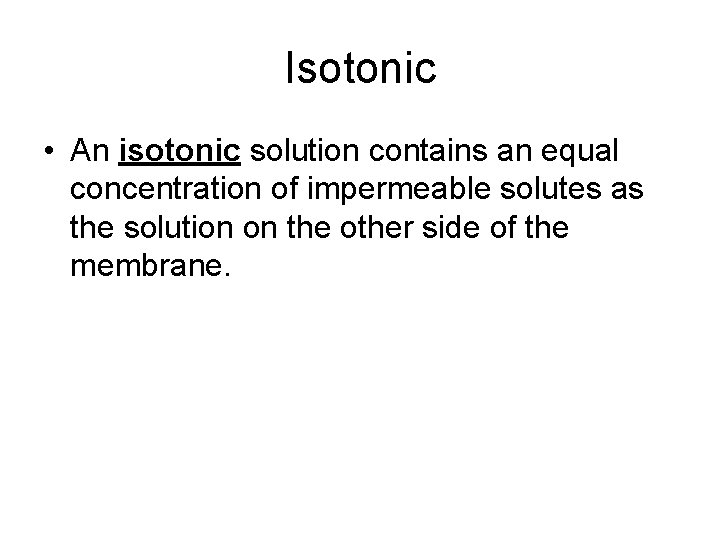 Isotonic • An isotonic solution contains an equal concentration of impermeable solutes as the