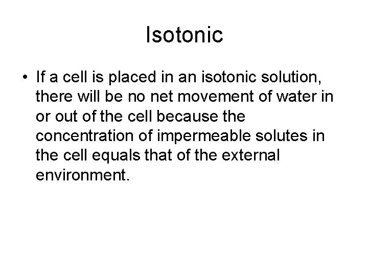 Isotonic • If a cell is placed in an isotonic solution, there will be