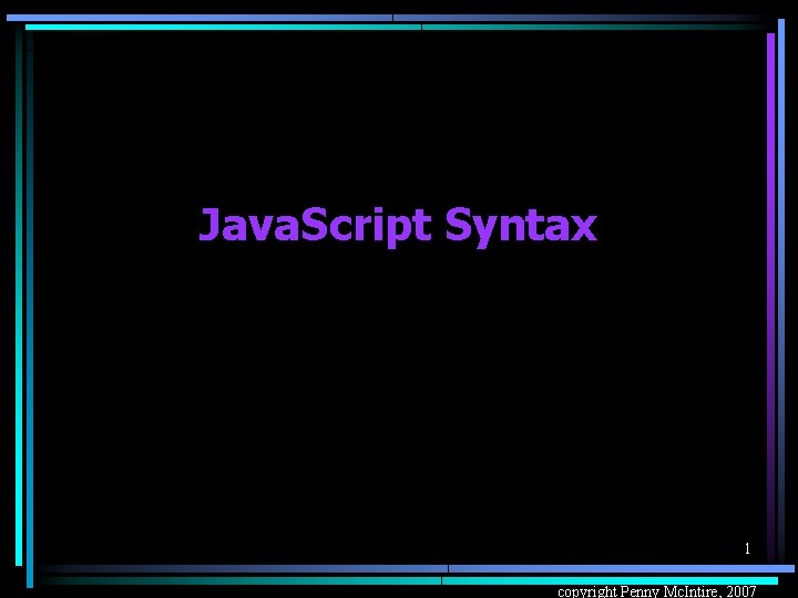 Java. Script Syntax 1 copyright Penny Mc. Intire, 2007 