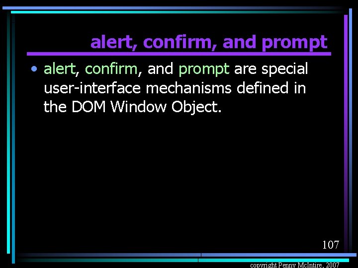 alert, confirm, and prompt • alert, confirm, and prompt are special user-interface mechanisms defined