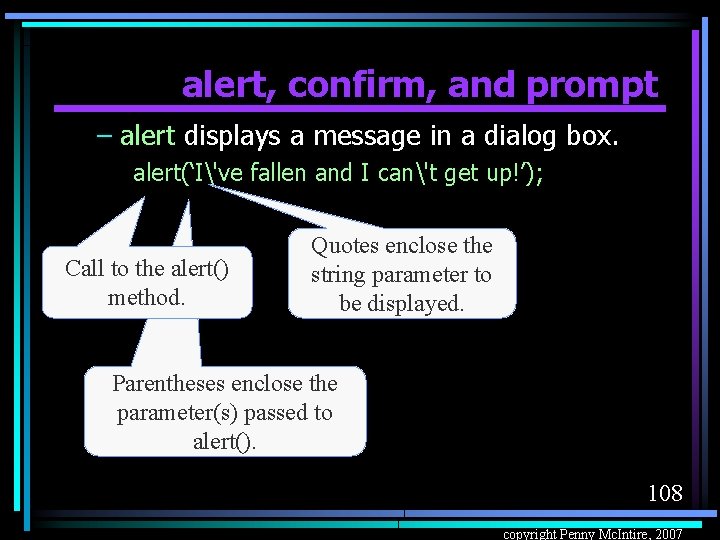 alert, confirm, and prompt – alert displays a message in a dialog box. alert(‘I've