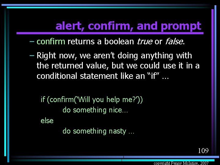 alert, confirm, and prompt – confirm returns a boolean true or false. – Right