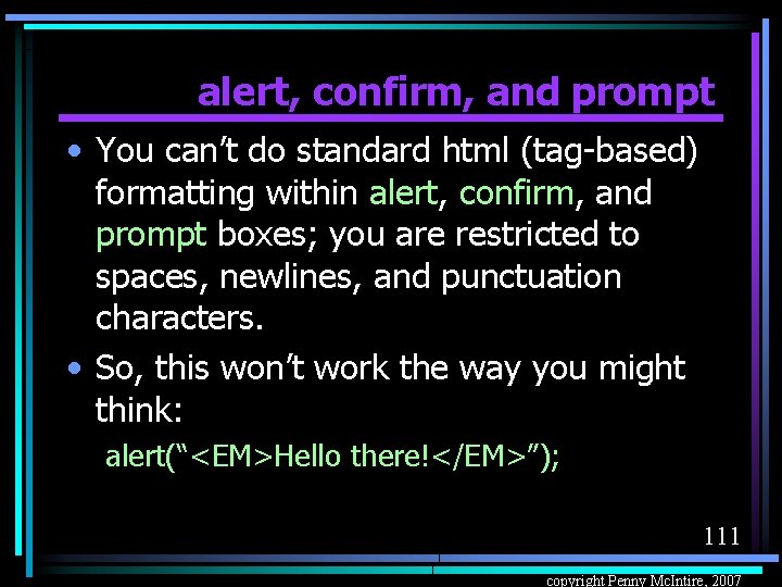 alert, confirm, and prompt • You can’t do standard html (tag-based) formatting within alert,