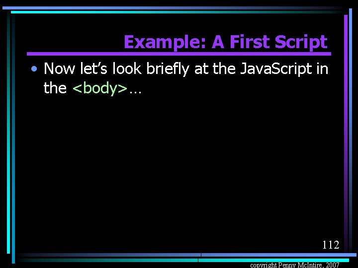 Example: A First Script • Now let’s look briefly at the Java. Script in