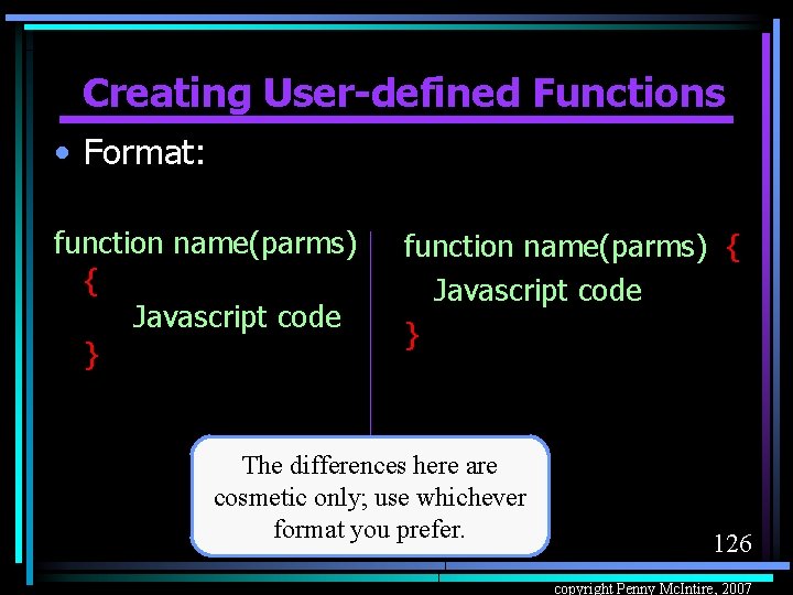 Creating User-defined Functions • Format: function name(parms) { Javascript code } The differences here