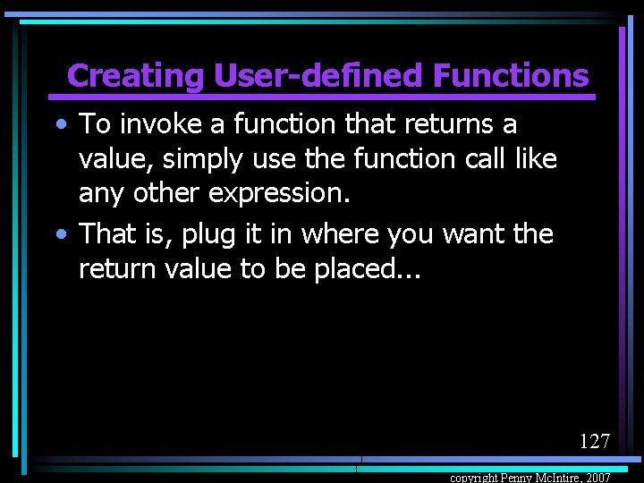 Creating User-defined Functions • To invoke a function that returns a value, simply use