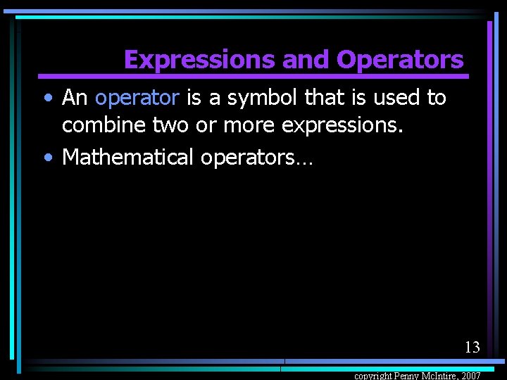 Expressions and Operators • An operator is a symbol that is used to combine