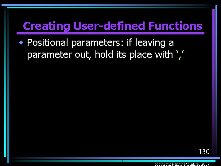 Creating User-defined Functions • Positional parameters: if leaving a parameter out, hold its place