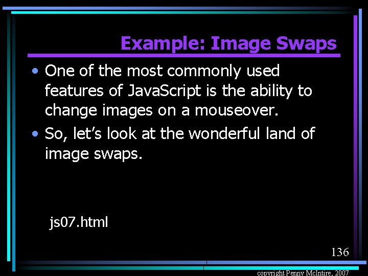 Example: Image Swaps • One of the most commonly used features of Java. Script