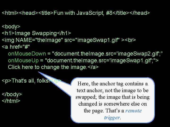 <html><head><title>Fun with Java. Script, #8</title></head> <body> <h 1>Image Swapping</h 1> <img NAME="the. Image" src="image.