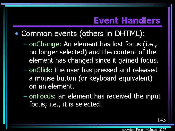 Event Handlers • Common events (others in DHTML): – on. Change: An element has