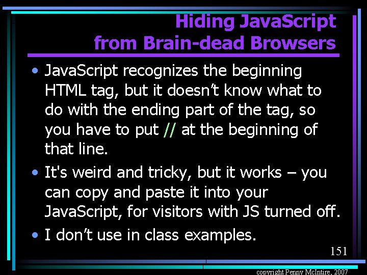 Hiding Java. Script from Brain-dead Browsers • Java. Script recognizes the beginning HTML tag,