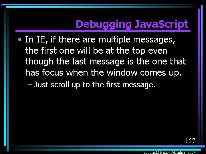 Debugging Java. Script • In IE, if there are multiple messages, the first one