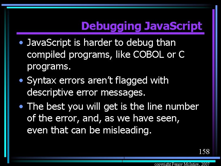 Debugging Java. Script • Java. Script is harder to debug than compiled programs, like