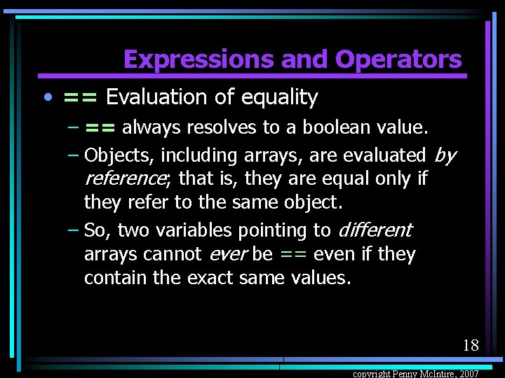 Expressions and Operators • == Evaluation of equality – == always resolves to a