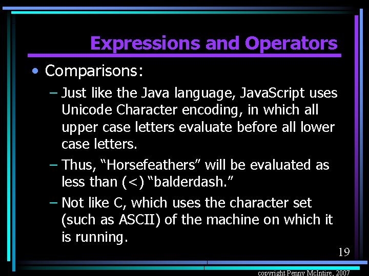 Expressions and Operators • Comparisons: – Just like the Java language, Java. Script uses