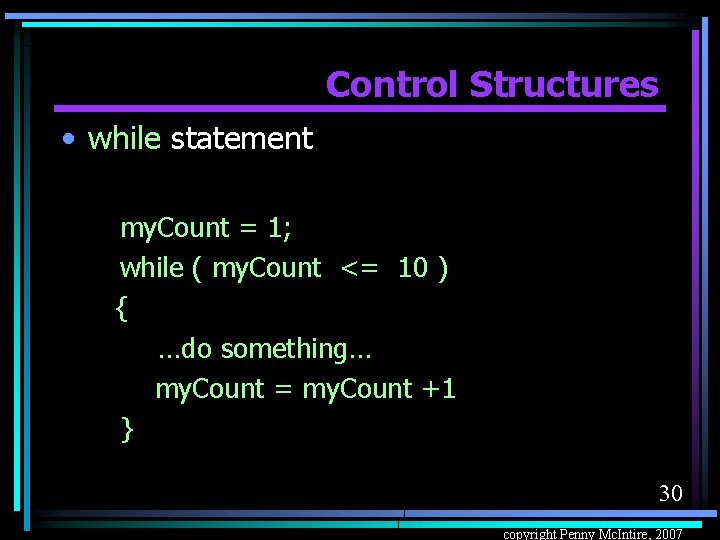 Control Structures • while statement my. Count = 1; while ( my. Count <=