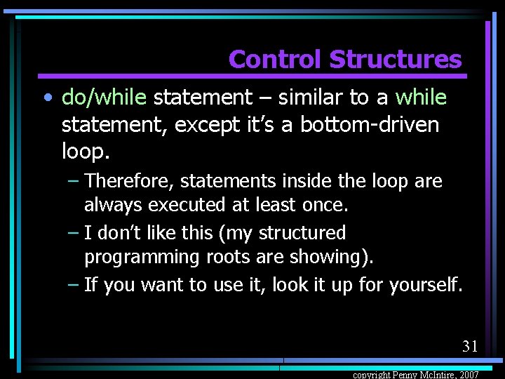 Control Structures • do/while statement – similar to a while statement, except it’s a