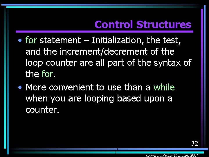 Control Structures • for statement – Initialization, the test, and the increment/decrement of the