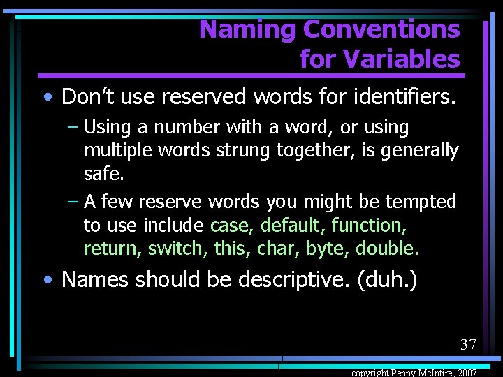 Naming Conventions for Variables • Don’t use reserved words for identifiers. – Using a