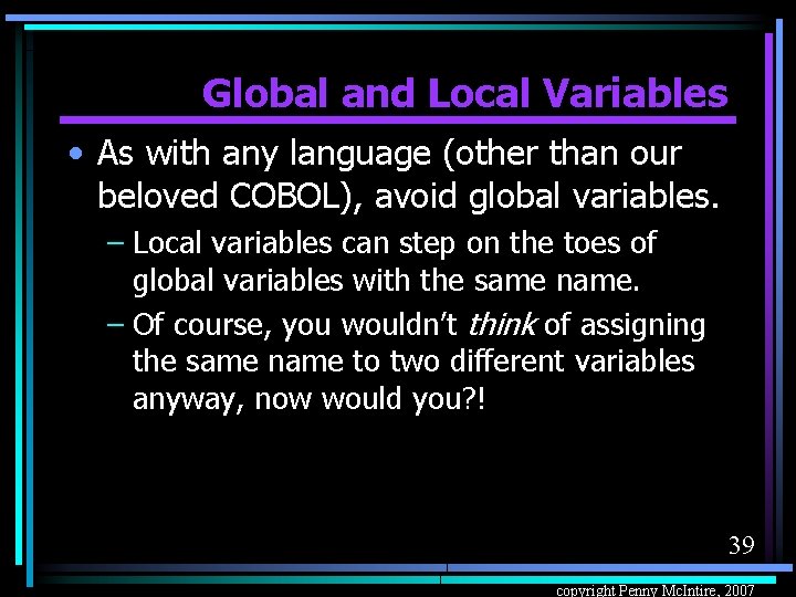 Global and Local Variables • As with any language (other than our beloved COBOL),