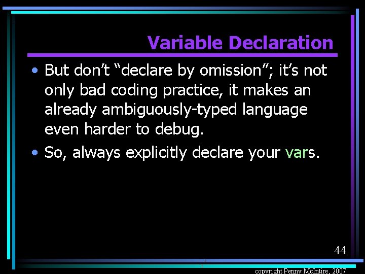 Variable Declaration • But don’t “declare by omission”; it’s not only bad coding practice,