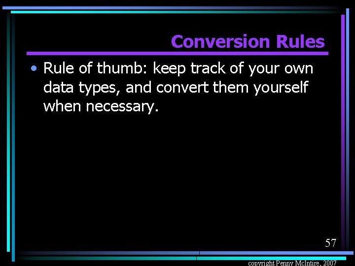 Conversion Rules • Rule of thumb: keep track of your own data types, and