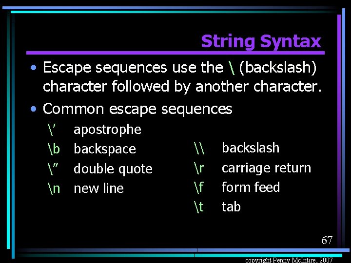 String Syntax • Escape sequences use the  (backslash) character followed by another character.