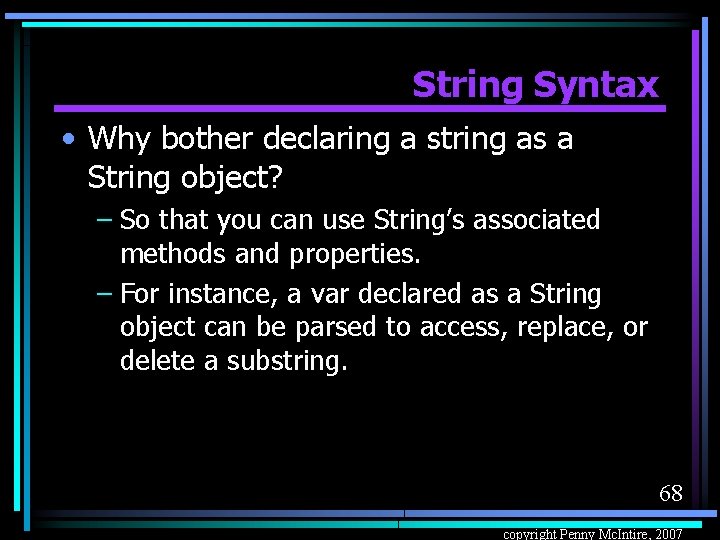 String Syntax • Why bother declaring a string as a String object? – So