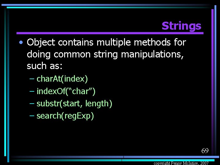 Strings • Object contains multiple methods for doing common string manipulations, such as: –
