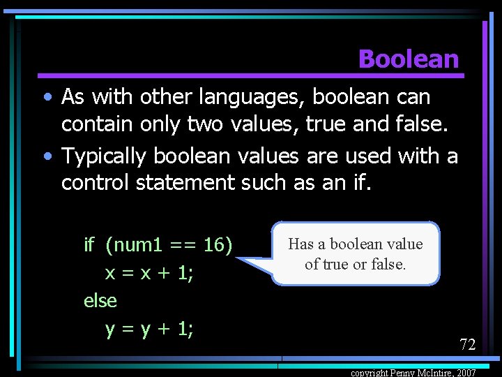 Boolean • As with other languages, boolean contain only two values, true and false.