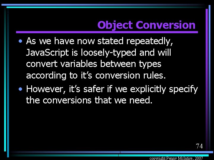 Object Conversion • As we have now stated repeatedly, Java. Script is loosely-typed and