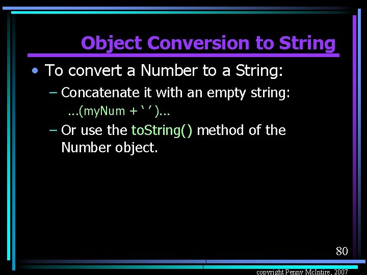 Object Conversion to String • To convert a Number to a String: – Concatenate
