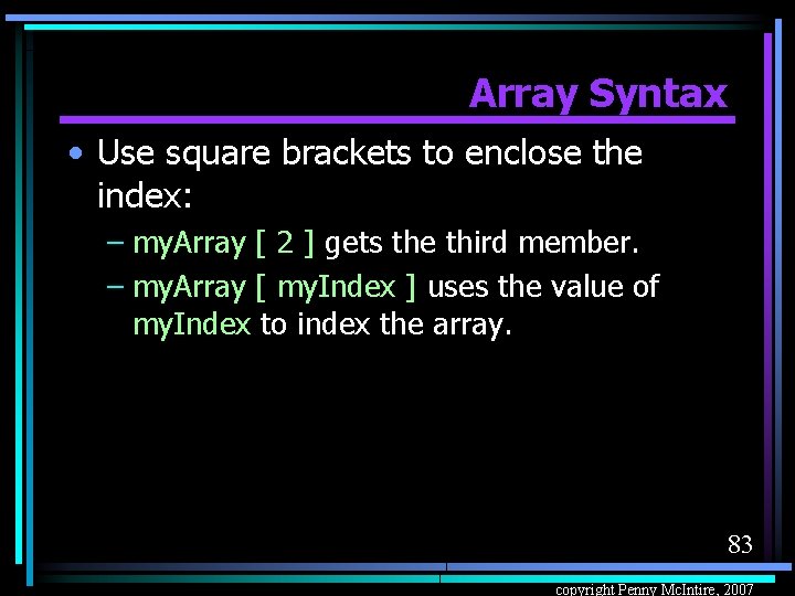 Array Syntax • Use square brackets to enclose the index: – my. Array [