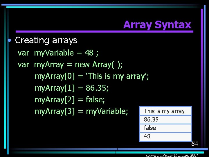 Array Syntax • Creating arrays var my. Variable = 48 ; var my. Array