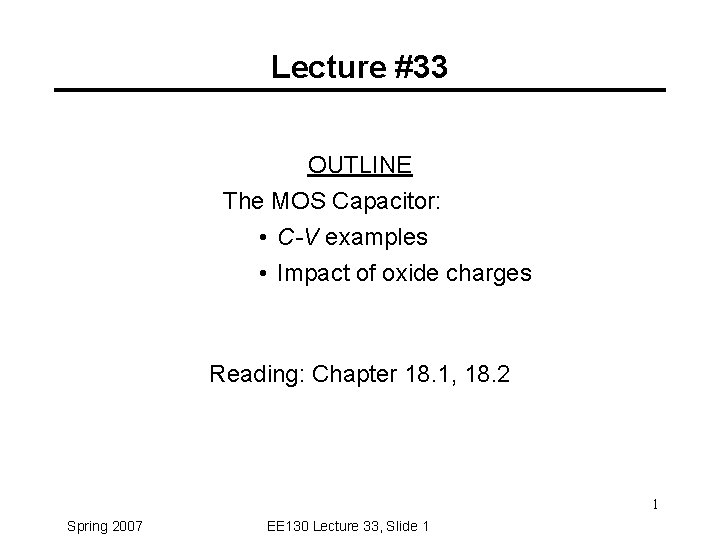 Lecture #33 OUTLINE The MOS Capacitor: • C-V examples • Impact of oxide charges