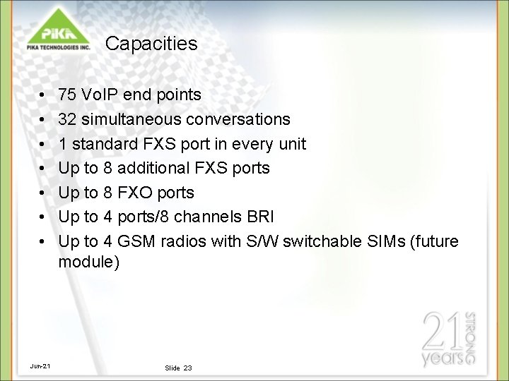 Capacities • • Jun-21 75 Vo. IP end points 32 simultaneous conversations 1 standard Capacities • • Jun-21 75 Vo. IP end points 32 simultaneous conversations 1 standard