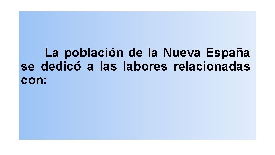 La población de la Nueva España se dedicó a las labores relacionadas con: 