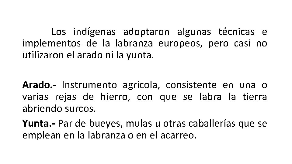 Los indígenas adoptaron algunas técnicas e implementos de la labranza europeos, pero casi no