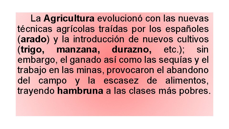 La Agricultura evolucionó con las nuevas técnicas agrícolas traídas por los españoles (arado) y