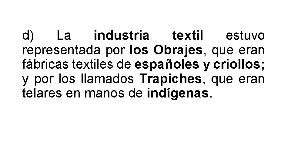 d) La industria textil estuvo representada por los Obrajes, que eran fábricas textiles de