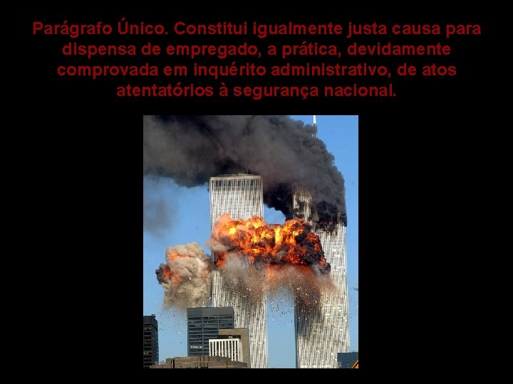 Parágrafo Único. Constitui igualmente justa causa para dispensa de empregado, a prática, devidamente comprovada