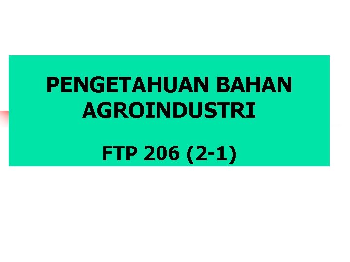 PENGETAHUAN BAHAN AGROINDUSTRI FTP 206 (2 -1) 